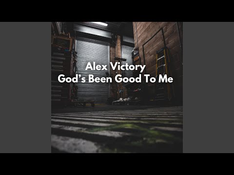 Gods Been Good To Me - Alex Victory