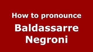 How to pronounce Baldassarre Negroni