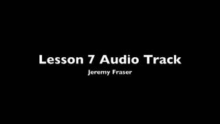 Lesson 7 Jeremy Fraser