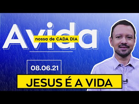 JESUS É A VIDA / A Vida Nossa de Cada Dia - 08/06/21