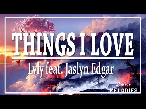 Lvly feat. Jaslyn Edgar - Things I Love | Lyrics🎵