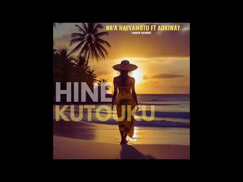 HINE KUTOUKU-  NA'A HAI'LAMOTU FT AUKIWAY