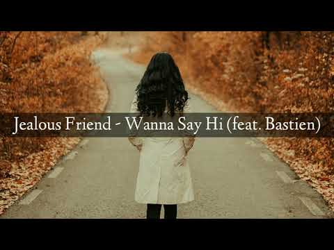 Jealous Friend - Wanna Say Hi (feat. Bastien)