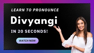 How to pronounce Divyangi