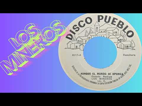 AUNQUE EL MUNDO SE OPONGA- LOS MINEROS .(Ranchera de Octavio Bedoya.)