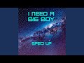 I need a big boy (Sped Up)