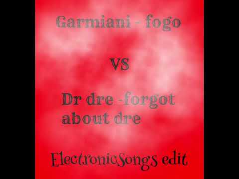 Garmiani - fogo vs Dr dre -forgot about dre (ElectronicSongs edit)