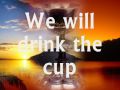 We will drink the Cup
