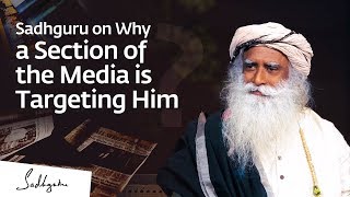 Sadhguru on Why a Section of the Media is Targeting Him