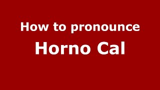 How to pronounce Horno Cal