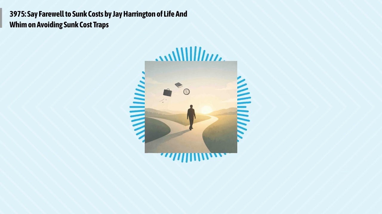 3975: Say Farewell to Sunk Costs by Jay Harrington of Life And Whim on Avoiding Sunk Cost Traps...