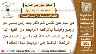 صورة من سلم عن نقص ثم ذكر بعد زمن يسير وعاد وابتدأ بالركعة الرابعة من القيام ما حكمه؟ الشيخ صالح اللحيدان