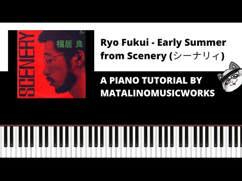 EARLY SUMMER - RYO FUKUI PIANO TUTORIAL  (FROM "SCENERY")  by MatalinoMusicWorks