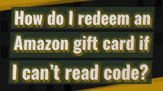 How do I redeem an Amazon gift card if I can