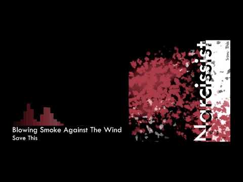 Save This - Blowing Smoke Against The Wind