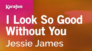 Karaoke I Look So Good Without You - Jessie James *