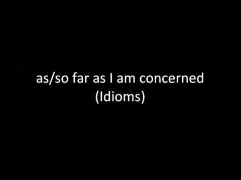 as/so far as I am concerned (Idioms)