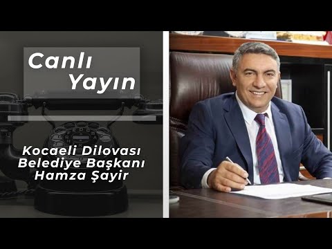 Sayın KocaeliDilovası Belediye Başkanı Hamza Şayir Canlı Yayın