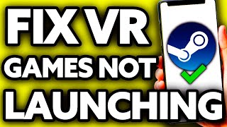 How To Fix Steam VR Games Not Launching [ONLY Way!]