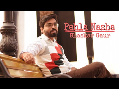 Bhaskar Gaur  Pehla Nasha...