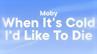 Moby - When It's Cold I'd Like To Die (Lyrics)