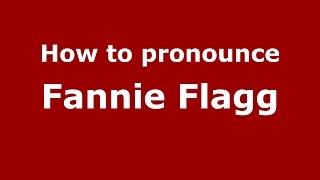 How to pronounce Fannie Flagg
