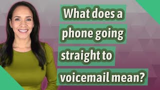 What does a phone going straight to voicemail mean?