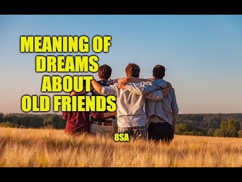 What does it mean to dream of old friends? Meaning of Dreams About Old Friends