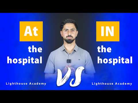 Stop Confusing “In the Hospital” and “At the Hospital”! Learn the Difference.