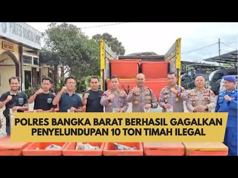 POLRES BANGKA BARAT BERHASIL GAGALKAN PENYELUNDUPAN 10 TON TIMAH ILEGAL