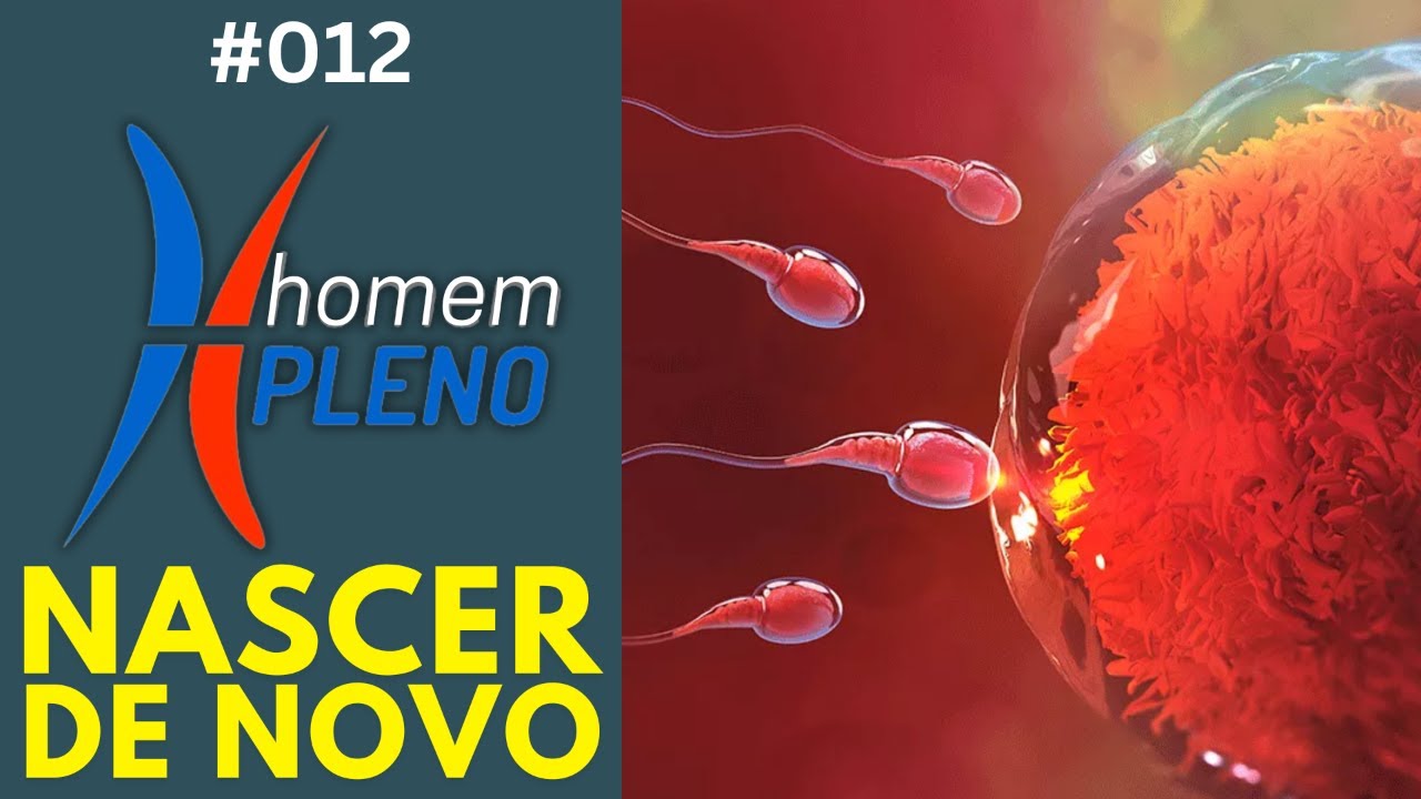 #012 | Homem Pleno | Nascer de Novo