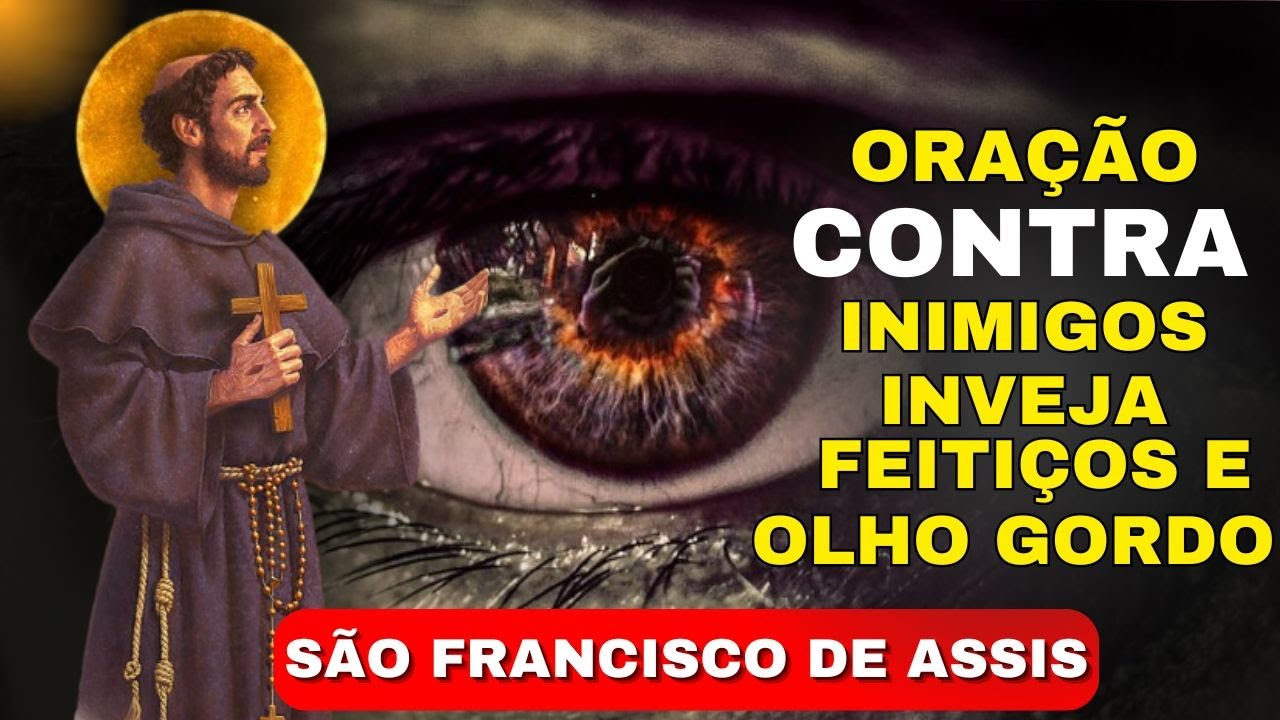 Oração CONTRA Inimigos, Olho Gordo, Inveja e Feitiços de São Francisco de Assis.