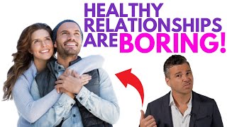 HEALTHY RELATIONSHIPS ARE BORING