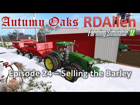 Farming Simulator 17 Autumn Oaks E24 - Selling the Barley