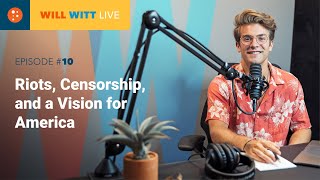WILL WITT LIVE Episode #10: Riots, Censorship, and a Vision for America