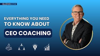 Everything You Need to Know About Executive Coaching | Glenn Gow | CEO Success Coach