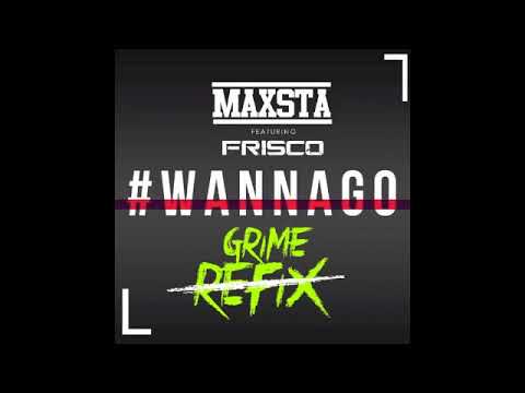 Maxsta ft Frisco - Wanna Go (Grime Remix)