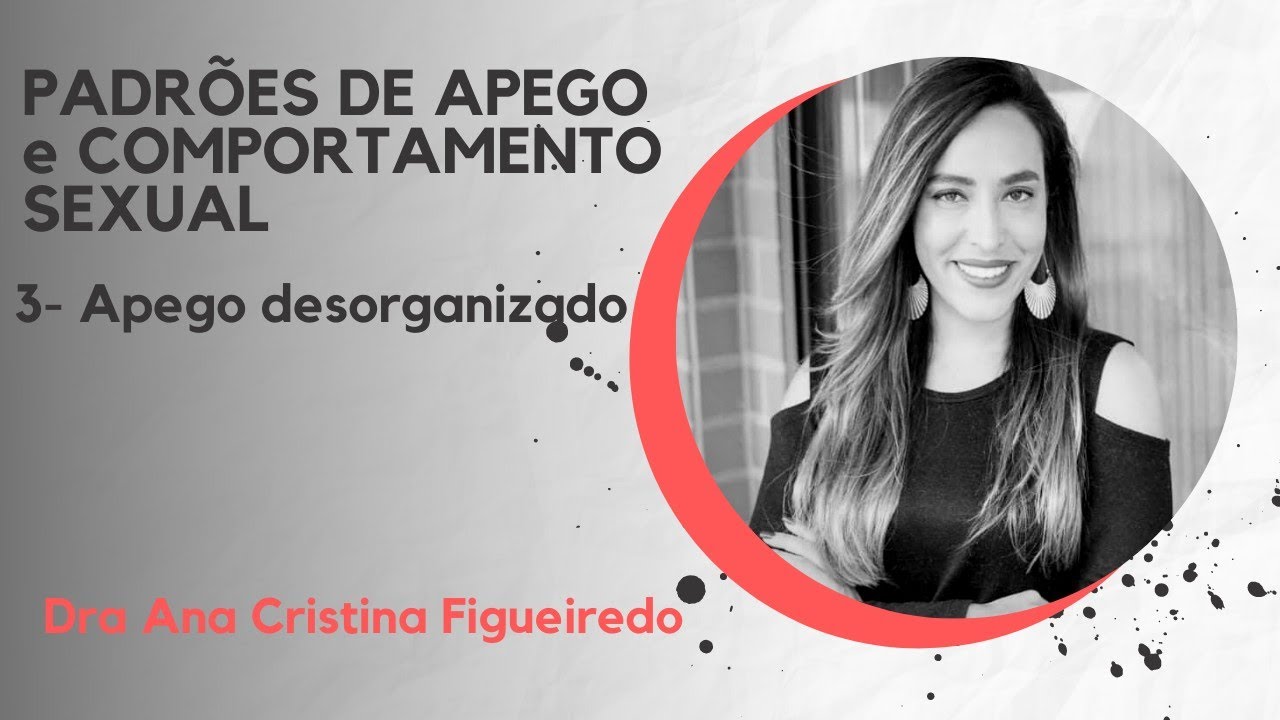 Padrões de Apego e Comportamento Sexual. 3- Apego Desorganizado