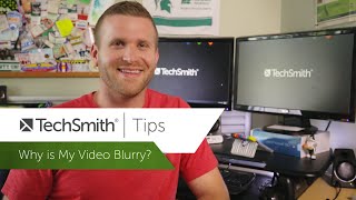 Why is My Video Blurry? - TechSmith Tips