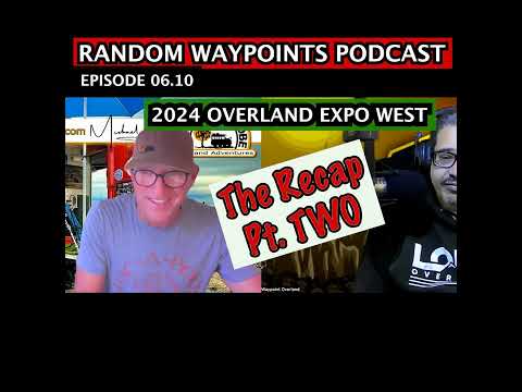 RANDOM WAYPOINTS PODCAST EP.06.10 | 2024 OVERLAND EXPO WEST INSIDER'S RECAP Pt II w/ MICHAEL LADDEN