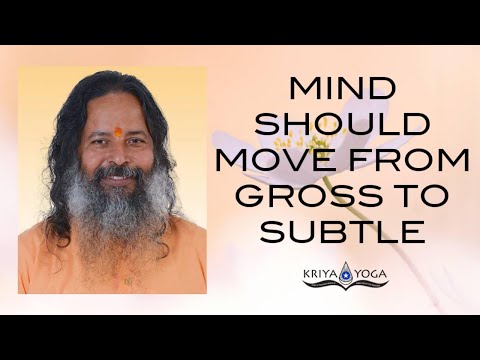 Mind Should Move From Gross to Subtle