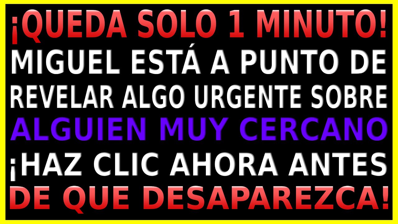 ⏳🚨QUEDA SOLO 1 MINUTO: MIGUEL VA A REVELAR UNA INFORMACIÓN URGENTE SOBRE ALGUIEN MUY CERCANO...