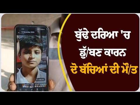 ਬੁੱਢੇ ਦਰਿਆ 'ਚ ਡੁੱ/ਬਣ ਕਾਰਨ ਦੋ ਬੱਚਿਆਂ ਦੀ ਮੌ/ਤ