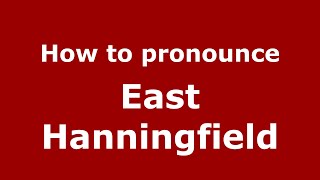 How to pronounce East Hanningfield