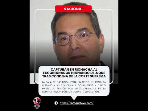 📌 Capturan en Riohacha al exgobernador Hernando Deluque tras condena de la Corte Suprema