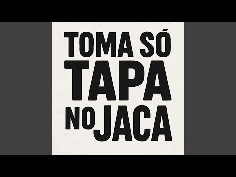 TOMA SÓ TAPA NO JACA