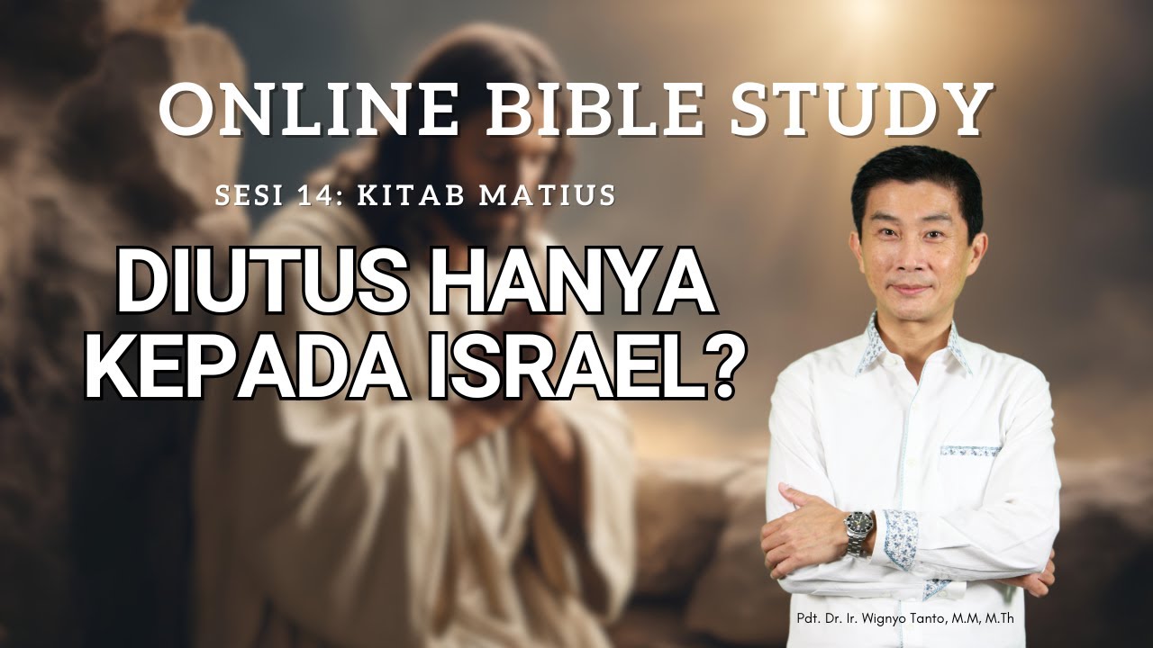 Kitab Matius – Sesi 14 – Diutus Hanya Kepada Israel – Ps. Wignyo Tanto