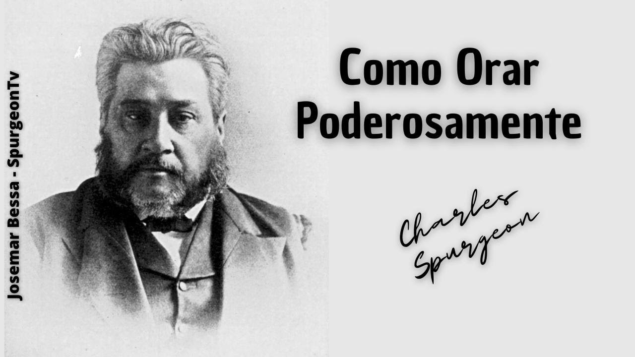 Como Orar Poderosamente | C. H. Spurgeon ( 1834 - 1892 )