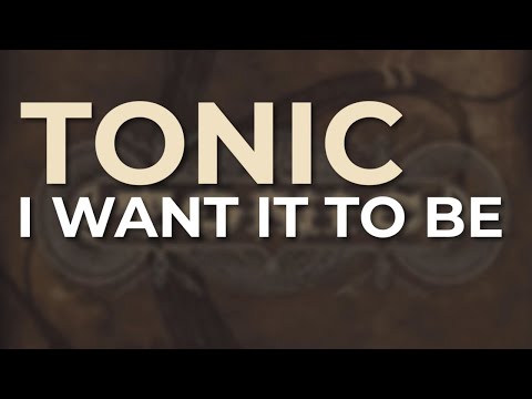 I Want It To Be - Tonic