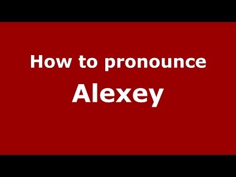 How to pronounce Alexey (Russian/Russia) - PronounceNames.com